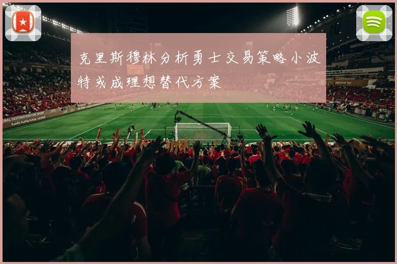 克里斯穆林分析勇士交易策略小波特或成理想替代方案