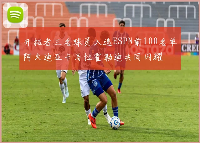 开拓者三名球员入选ESPN前100名单阿夫迪亚卡马拉霍勒迪共同闪耀