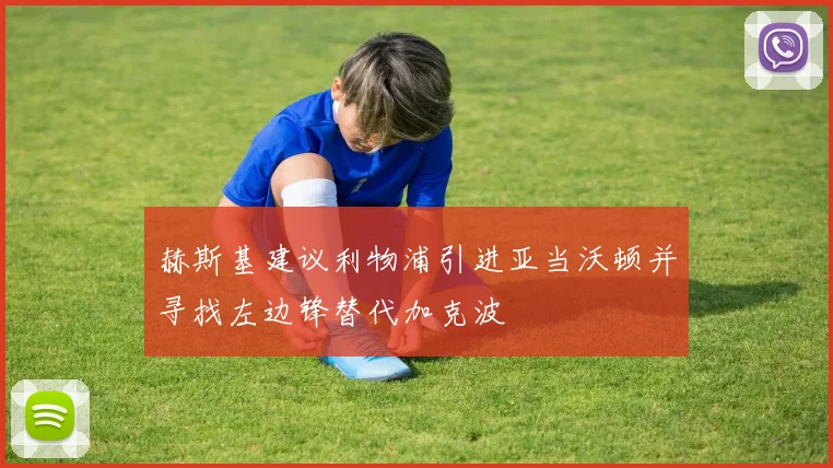 赫斯基建议利物浦引进亚当沃顿并寻找左边锋替代加克波