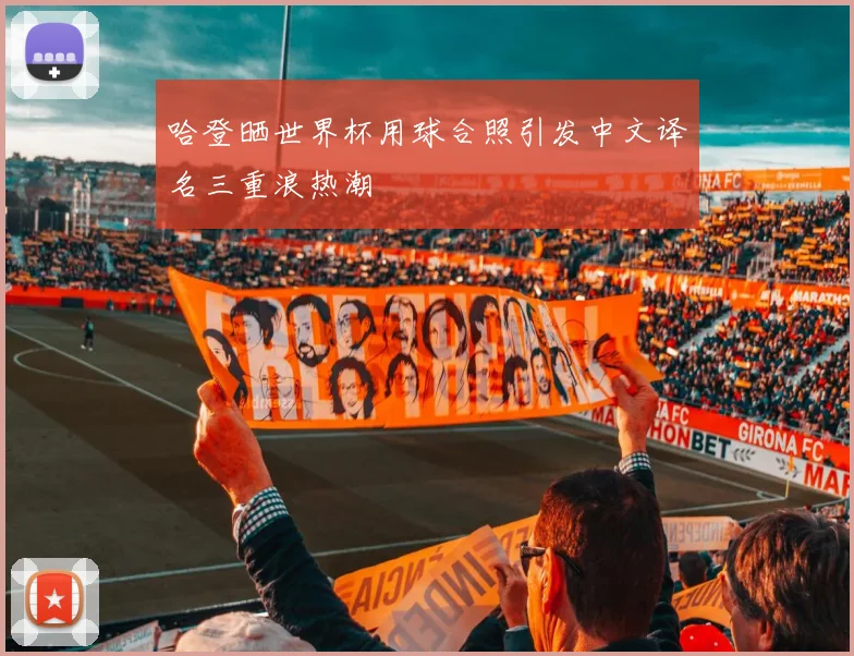 哈登晒世界杯用球合照引发中文译名三重浪热潮